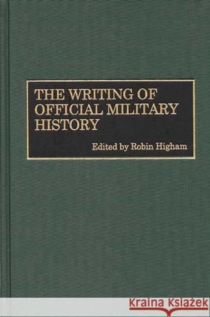 The Writing of Official Military History Robin Higham 9780313308635 Greenwood Press - książka