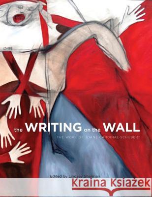 The Writing on the Wall: The Work of Joane Cardinal-Schubert Lindsey Sharman 9781552389492 University of Calgary Press - książka