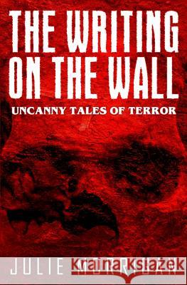 The Writing on the Wall: Uncanny Tales of Terror Julie Morrigan Steven Miscandlon 9781541034280 Createspace Independent Publishing Platform - książka