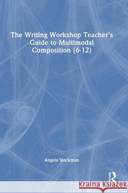 The Writing Workshop Teacher's Guide to Multimodal Composition (6-12) Angela Stockman 9781032107677 Routledge - książka