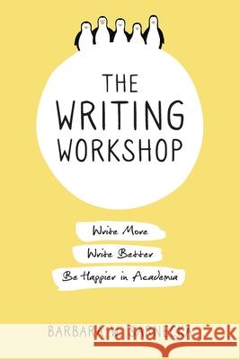 The Writing Workshop: Write More, Write Better, Be Happier in Academia Barbara W. Sarnecka 9781733484602 Barbara W. Sarnecka - książka