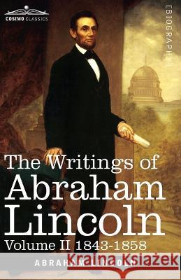The Writings of Abraham Lincoln: 1843-1858, Volume II Abraham Lincoln, Carl Schurz, Joseph A Choate 9781646796809 Cosimo Classics - książka