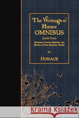 The Writings of Horace OMNIBUS (Latin Text): Sermones, Carmina, Epistulae, Ars Poetica, Carmen Saeculare, Epodes Horace 9781523922499 Createspace Independent Publishing Platform - książka