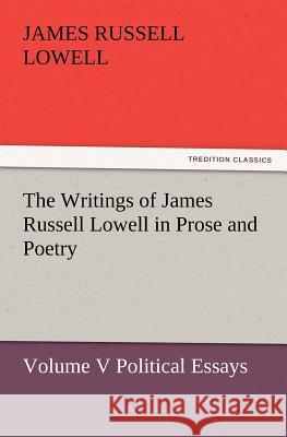 The Writings of James Russell Lowell in Prose and Poetry, Volume V Political Essays James Russell Lowell 9783847240457 Tredition Classics - książka