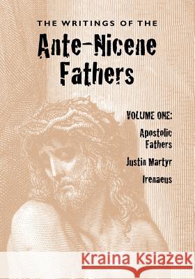 The Writings of the Ante-Nicene Fathers, Volume One Alexander Roberts James Donaldson 9781933993447 Apocryphile Press - książka