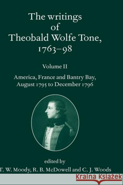 The Writings of Theobald Wolfe Tone 1763-98: Volume II: America, France, and Bantry Bay, August 1795 to December 1796 T. W. Moody R. B. McDowell C. J. Woods 9780198208792 Oxford University Press - książka