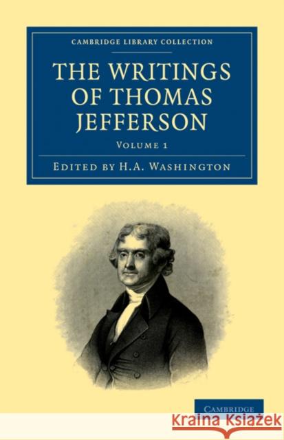 The Writings of Thomas Jefferson: Being his Autobiography, Correspondence, Reports, Messages, Addresses, and Other Writings, Official and Private Thomas Jefferson, H. A. Washington 9781108032872 Cambridge University Press - książka