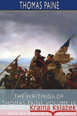 The Writings of Thomas Paine, Volume IV (Esprios Classics): Edited by Moncure Daniel Conway Paine, Thomas 9781034805489 Blurb - książka