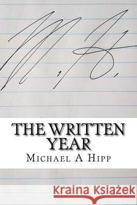 The Written Year Michael A. Hipp 9781721266517 Createspace Independent Publishing Platform - książka