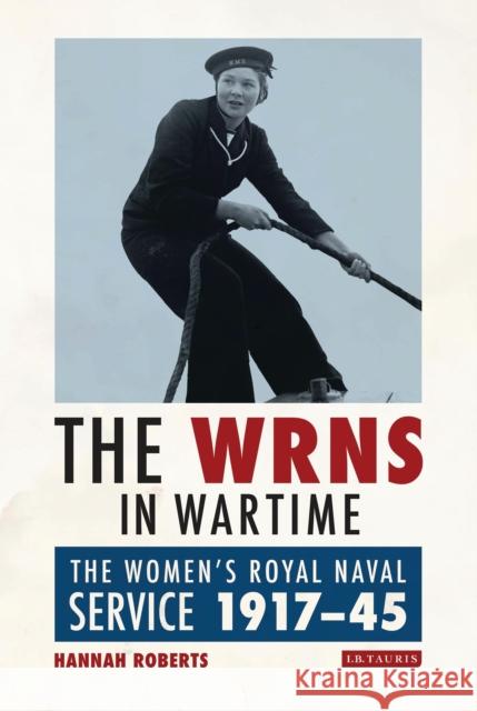 The Wrns in Wartime: The Women's Royal Naval Service 1917-1945 Hannah Roberts 9781788310017 I. B. Tauris & Company - książka