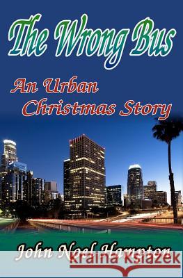 The Wrong Bus: An Urban Christmas Story John Noel Hampton 9781453645970 Createspace - książka