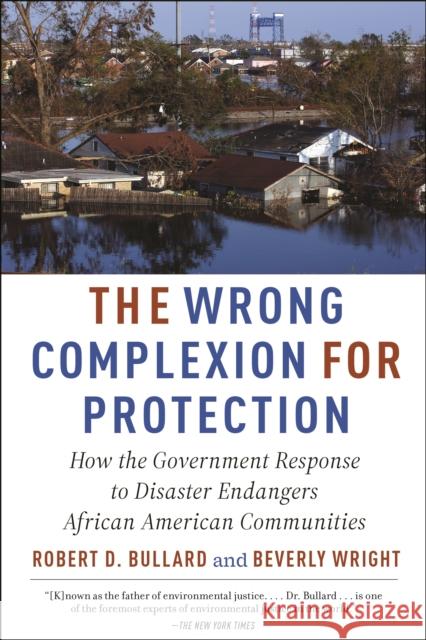 The Wrong Complexion for Protection: How the Government Response to Disaster Endangers African American Communities Robert D. Bullard Beverly Wright 9780814799949 New York University Press - książka