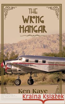 The Wrong Hangar Ken Kaye 9781534616233 Createspace Independent Publishing Platform - książka