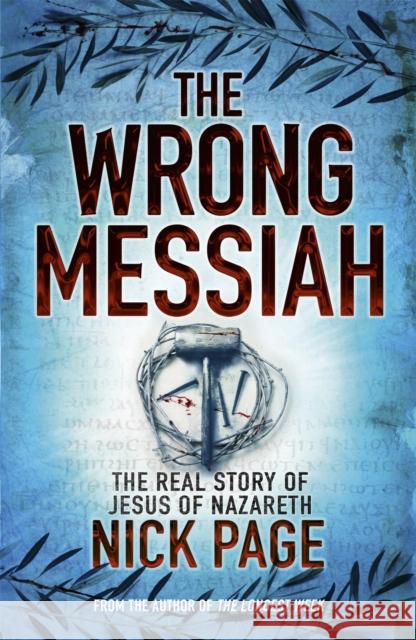 The Wrong Messiah: The Real Story of Jesus of Nazareth Nick Page 9780340996287 John Murray Press - książka