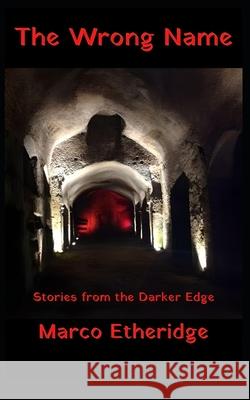 The Wrong Name: Stories from the Darker Edge Marco Etheridge   9798399322612 Independently Published - książka