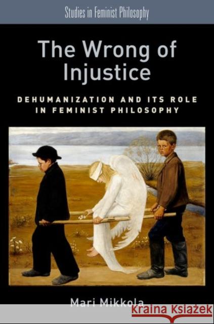 The Wrong of Injustice: Dehumanization and Its Role in Feminist Philosophy Mari Mikkola 9780190601089 Oxford University Press, USA - książka