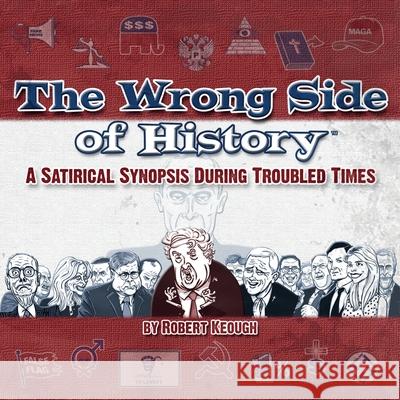 The Wrong Side of History: A Satirical Synopsis During Troubled Times Robert Keough 9780578746760 Marlowinc - książka