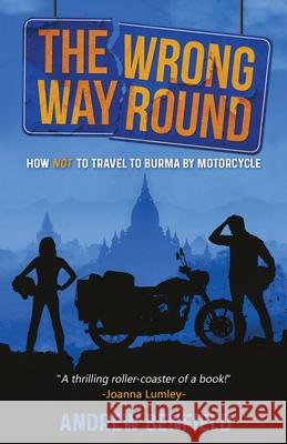 The Wrong Way Round: How Not to Travel to Burma by Motorcycle Andrew Benfield 9781527239265 Particular Bear Publishing - książka