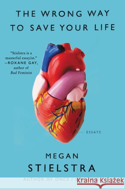 The Wrong Way to Save Your Life: Essays Megan Stielstra 9780062429209 Harper Perennial - książka