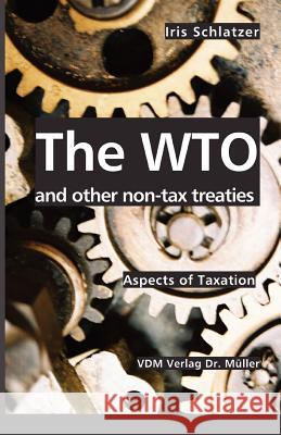 The WTO and other non-tax treaties: Aspects of Taxation Schlatzer, Iris 9783865501738 VDM Verlag - książka