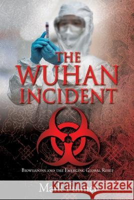 The Wuhan Incident: Bioweapons and the Emerging Global Reset Mark Fulmer 9781662848797 Liberty Hill Publishing - książka