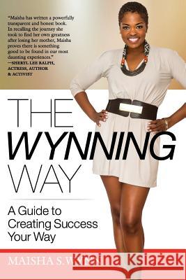 The Wynning Way: A Guide to Creating Success Your Way Maisha S. Wynn 9780692545737 Live to Wynn, LLC - książka