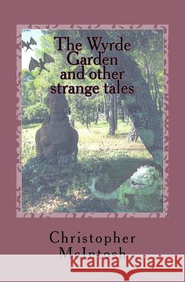 The Wyrde Garden: and other stories McIntosh, Christopher Angus 9781519452092 Createspace Independent Publishing Platform - książka