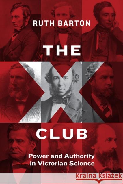 The X Club: Power and Authority in Victorian Science Ruth Barton 9780226551616 University of Chicago Press - książka