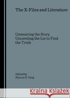 The X-Files and Literature: Unweaving the Story, Unraveling the Lie to Find the Truth  9781847182395 Cambridge Scholars Press - książka