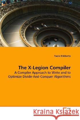 The X-Legion Compiler : A Compiler Approach to Write and  to Optimize Divide-And-Conquer Algorithms D'Alberto, Paolo 9783639163759 VDM Verlag Dr. Müller - książka