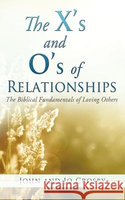 The X's and O's of Relationships John Crosby (Formally Professor of Family Studies at the University of Kentucky USA), Jo Crosby 9781622306626 Xulon Press - książka