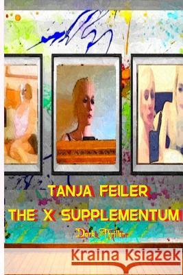 The X Supplementum: Dark Thriller T. Tanja Feile 9781540521217 Createspace Independent Publishing Platform - książka