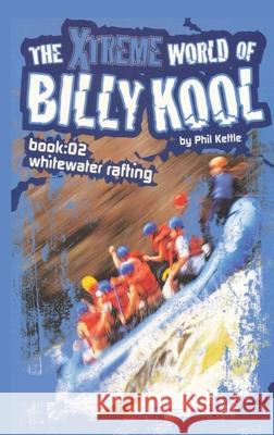 The Xtreme World of Billy Kool Book 2: Whitewater Rafting Phil Kettle 9781865046877 Black Hills Publishing Pty Ltd - książka