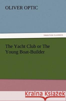The Yacht Club or the Young Boat-Builder Professor Oliver Optic 9783847233053 Tredition Classics - książka