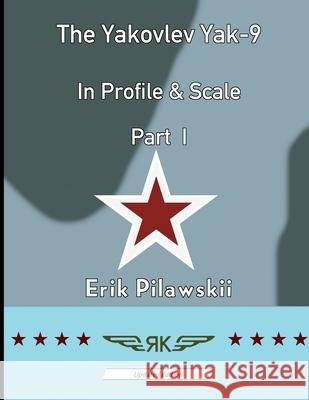 The Yakovlev Yak-9 In Profile & Scale Part I Erik Pilawskii 9781008904941 Lulu.com - książka