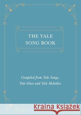 The Yale Song Book - Compiled from Yale Songs, Yale Glees and Yale Melodies Various 9781528711241 Classic Music Collection - książka