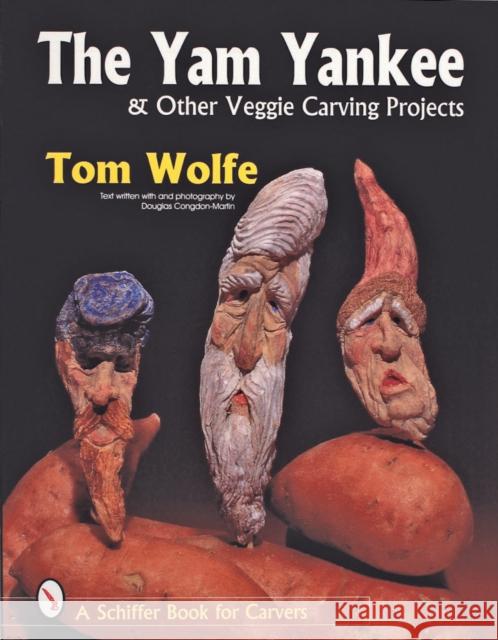 The Yam Yankee & Other Veggie Carving Projects Wolfe, Tom 9780764305009 Schiffer Publishing - książka