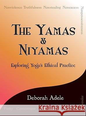 The Yamas & Niyamas: Exploring Yoga's Ethical Practice Deborah Adele 9780974470641 On-Word Bound Books - książka