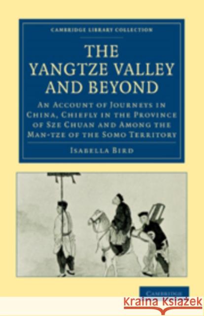 The Yangtze Valley and Beyond: An Account of Journeys in China, Chiefly in the Province of Sze Chuan and Among the Man-Tze of the Somo Territory Bird, Isabella 9781108013895 Cambridge University Press - książka