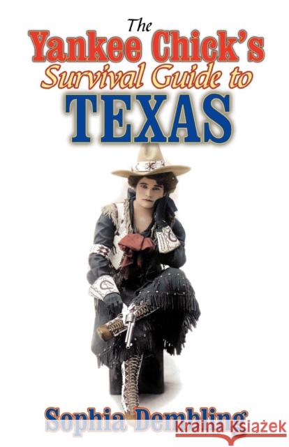 The Yankee Chick's Survival Guide to Texas Sophia Dembling 9781556228889 Republic of Texas Press - książka