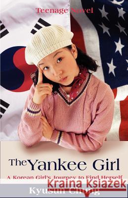The Yankee Girl: A Korean Girl's Journey to Find Herself Chung, Kyusun 9780595412327 iUniverse - książka