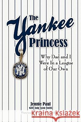 The Yankee Princess: Why Dad and I Were in a League of Our Own Jennie Paul Jody Lynn Smith 9780982629338 Silloway Press - książka