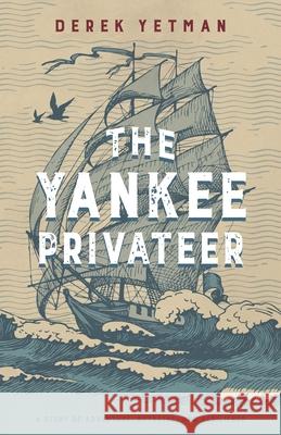 The Yankee Privateer Derek Yetman, B A B Ed B a (Hons) (Memorial University of Newfoundland) 9781550819236 Breakwater Books - książka