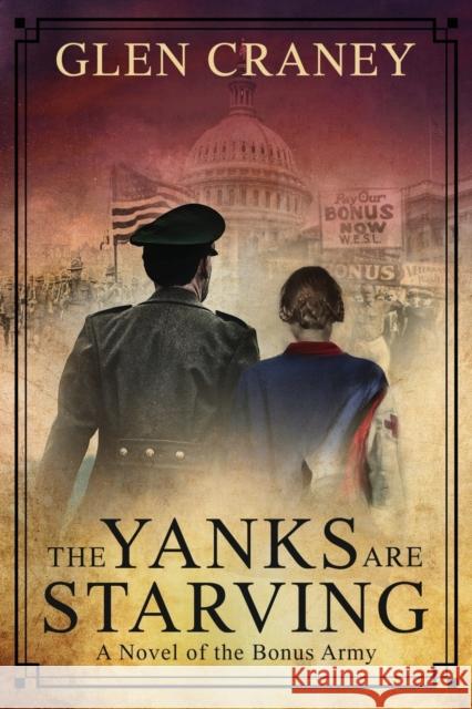 The Yanks Are Starving: A Novel of the Bonus Army Glen Craney   9780981648446 Brigid's Fire Press - książka