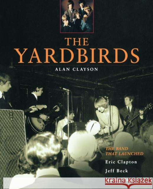 The Yardbirds: The Band That Launched Eric Clapton, Jeff Beck, Jimmy Page Alan Clayson 9780879307240 Backbeat Books - książka