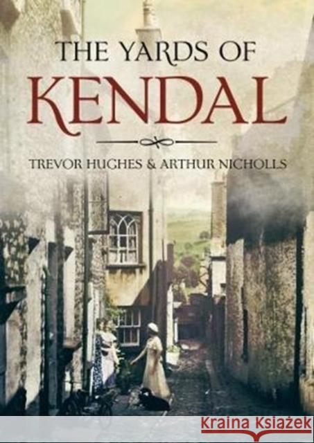 The Yards of Kendal Trevor Hughes, Arthur Nicholls 9781781556528 Fonthill Media Ltd - książka