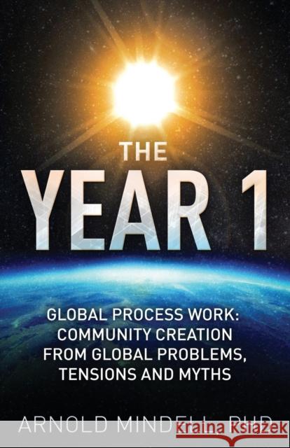 The Year 1: Global Process Work: Community Creation from Global Problems, Tensions and Myths Arnold Mindell 9781642374445 Gatekeeper Press - książka