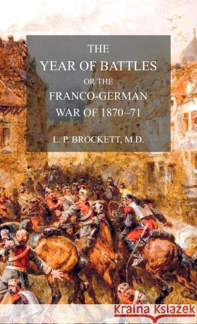 The Year of Battles: or the Franco-German War of 1870-71 L P Brockett 9781783316687 Naval & Military Press - książka