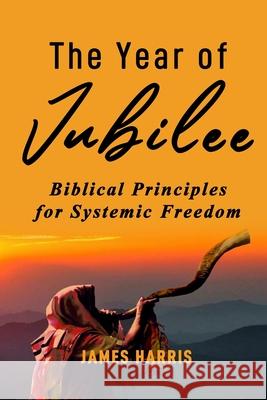 The Year of Jubilee: Biblical Principles for Systemic Freedom Michele Johnson Joseph Hackett Sebastian Hackett 9780578686370 Guru Jimmy - książka