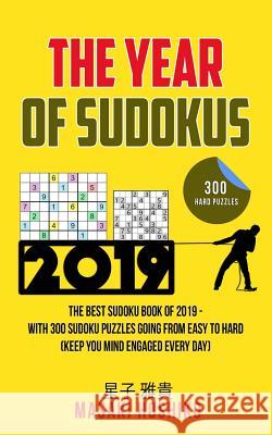 The Year Of Sudokus: The Best Sudoku Book Of 2019 - With 300 Sudoku Puzzles Going From Easy To Hard (Keep You Mind Engaged Every Day) Masaki Hoshiko 9781095100912 Independently Published - książka
